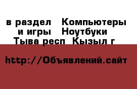  в раздел : Компьютеры и игры » Ноутбуки . Тыва респ.,Кызыл г.